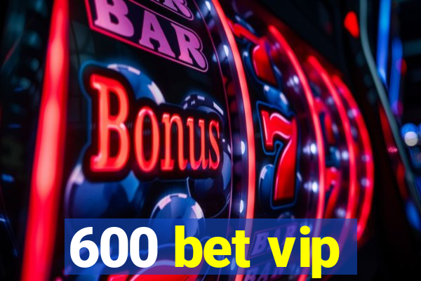 600 bet vip